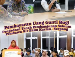 Pembayaran Uang Ganti Rugi Pengadaan Tanah Pembangunan Saluran Pembawa Air Baku Karian – Serpong